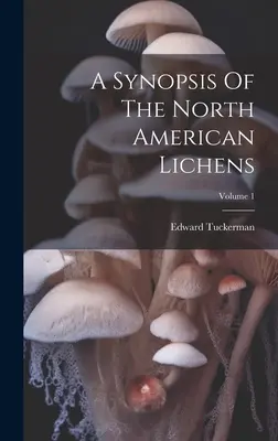 Sinopsis de los líquenes de Norteamérica; Volumen 1 - A Synopsis Of The North American Lichens; Volume 1