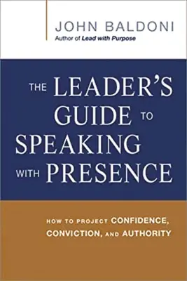 Guía del líder para hablar con presencia: Cómo proyectar confianza, convicción y autoridad - The Leader's Guide to Speaking with Presence: How to Project Confidence, Conviction, and Authority