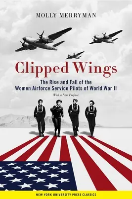 Alas cortadas: Ascenso y caída de las mujeres piloto de las Fuerzas Aéreas (Wasps) en la Segunda Guerra Mundial. - Clipped Wings: The Rise and Fall of the Women Airforce Service Pilots (Wasps) of World War II