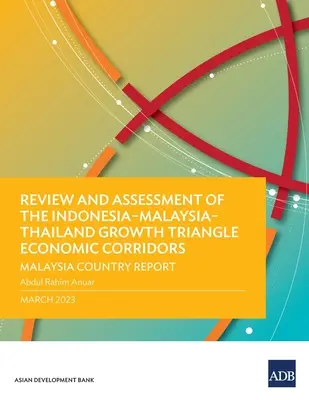 Revisión y evaluación de los corredores económicos del triángulo de crecimiento Indonesia-Malasia-Tailandia: Informe sobre Malasia - Review and Assessment of the Indonesia-Malaysia-Thailand Growth Triangle Economic Corridors: Malaysia Country Report