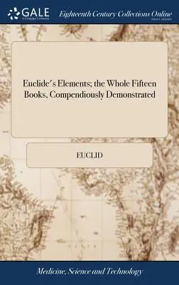 Los Elementos de Euclides; los Quince Libros Completos, Demostrados Compendiosamente: Con los Teoremas de Arquímedes sobre la Esfera y el Cilindro, Investigados por la Me - Euclide's Elements; the Whole Fifteen Books, Compendiously Demonstrated: With Archimedes's Theorems of the Sphere and Cylinder, Investigated by the Me