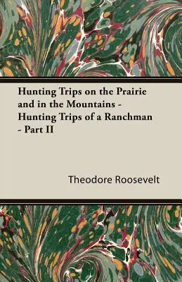 Viajes de caza en la pradera y en las montañas - Viajes de caza de un ganadero - Parte II - Hunting Trips on the Prairie and in the Mountains - Hunting Trips of a Ranchman - Part II