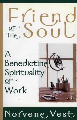 Amigo del alma: espiritualidad benedictina del trabajo - Friend of the Soul: A Benedictine Spirituality of Work