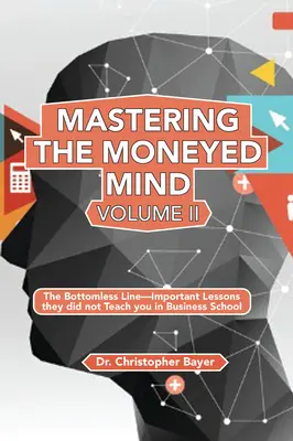 Dominar la mente adinerada, Volumen II: La línea sin fondo-Lecciones importantes que no te enseñaron en la escuela de negocios - Mastering the Moneyed Mind, Volume II: The Bottomless Line-Important Lessons they did not Teach you in Business School