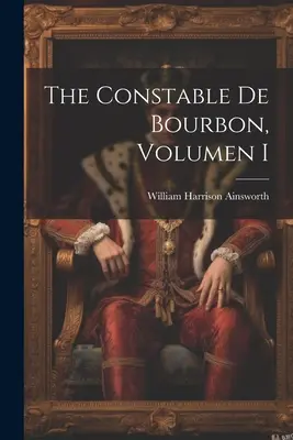 El Condestable De Bourbon, Volumen I - The Constable De Bourbon, Volumen I