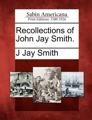 Recuerdos de John Jay Smith - Recollections of John Jay Smith.