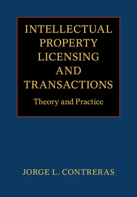 Licencias y transacciones de propiedad intelectual: Teoría y práctica - Intellectual Property Licensing and Transactions: Theory and Practice