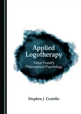 Logoterapia aplicada: La psicología filosófica de Viktor Frankl (Tm) - Applied Logotherapy: Viktor Frankl (Tm)S Philosophical Psychology