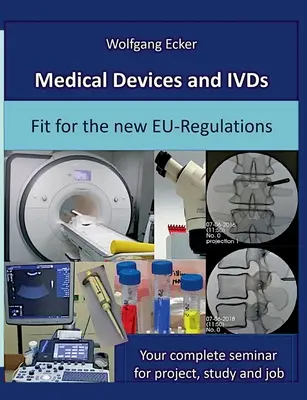 Medical Devices and IVDs: Fit for the new EU-Regulations: Su seminario completo para proyectos, estudios y trabajo - Medical Devices and IVDs: Fit for the new EU-Regulations: Your complete seminar for projekt, study and job