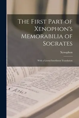 La primera parte de los Recuerdos de Jenofonte sobre Sócrates: Con traducción literal interlineal - The First Part of Xenophon's Memorabilia of Socrates: With a Literal Interlinear Translation