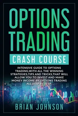 Curso acelerado de comercio de opciones: Guía Intensiva para Operar con Opciones, con todas las estrategias ganadoras, consejos y trucos, que le permitirán invertir un - Options Trading Crash Course: Intensive Guide to Options Trading, with all the winning strategies, tips and tricks, that will allow you to invest an