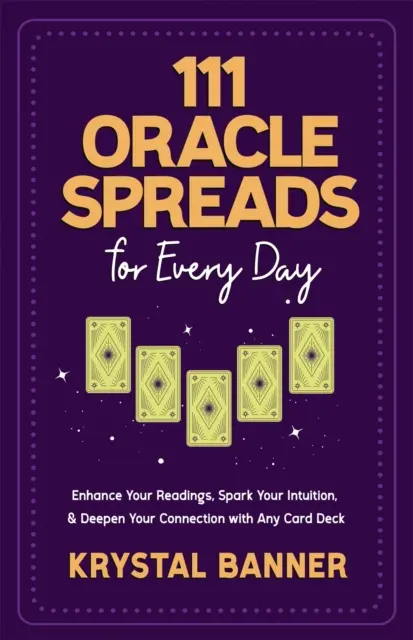 111 Tiradas de Oráculo para Cada Día - Mejora Tus Lecturas, Despierta Tu Intuición y Profundiza Tu Conexión con Cualquier Baraja de Cartas - 111 Oracle Spreads for Every Day - Enhance Your Readings, Spark Your Intuition & Deepen Your Connection with Any Card Deck