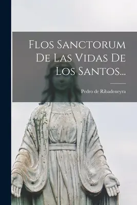 Flos Sanctorum De Las Vidas De Los Santos...