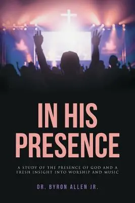 En Su Presencia: Un estudio de la presencia de Dios y una nueva visión de la adoración y la música - In His Presence: A Study of the Presence of God and a Fresh Insight into Worship and Music