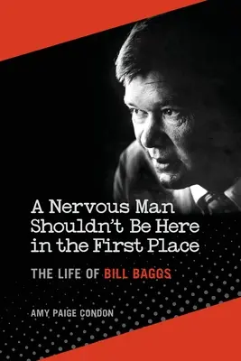 Un hombre nervioso no debería estar aquí en primer lugar: La vida de Bill Baggs - A Nervous Man Shouldn't Be Here in the First Place: The Life of Bill Baggs