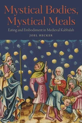 Cuerpos místicos, comidas místicas: Comer y encarnar en la cábala medieval - Mystical Bodies, Mystical Meals: Eating and Embodiment in Medieval Kabbalah