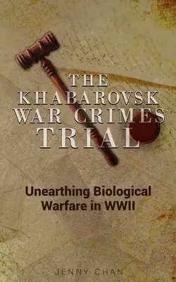 El juicio por crímenes de guerra de Jabárovsk: Desenterrar la guerra biológica en la Segunda Guerra Mundial - The Khabarovsk War Crimes Trial: Unearthing Biological Warfare in WWII