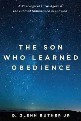El hijo que aprendió a obedecer: Un caso teológico contra la sumisión eterna del Hijo - The Son Who Learned Obedience: A Theological Case Against the Eternal Submission of the Son