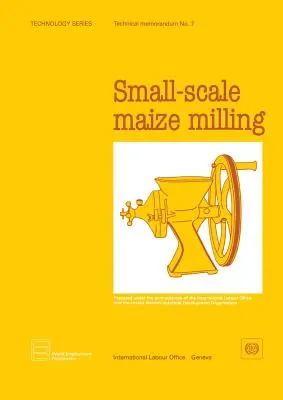 Molienda de maíz a pequeña escala (Serie Tecnología. Memorándum técnico nº 7) - Small-scale maize milling (Technology Series. Technical Memorandum No.7)