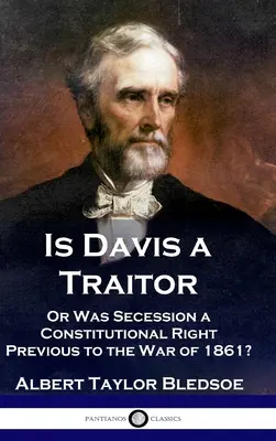 ¿Es Davis un traidor? ¿O la secesión de los Estados Confederados era un derecho constitucional antes de la Guerra Civil de 1861? - Is Davis a Traitor: ...Or Was the Secession of the Confederate States a Constitutional Right Previous to the Civil War of 1861?