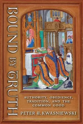 Obligados por la verdad: autoridad, obediencia, tradición y bien común - Bound by Truth: Authority, Obedience, Tradition, and the Common Good