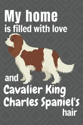 Mi casa está llena de amor y de pelo de Cavalier King Charles Spaniel: Para los fans del perro Cavalier King Charles Spaniel - My home is filled with love and Cavalier King Charles Spaniel's hair: For Cavalier King Charles Spaniel Dog fans
