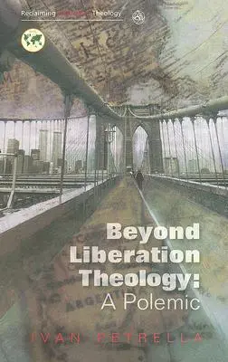 Más allá de la teología de la liberación: Una polémica - Beyond Liberation Theology: A Polemic