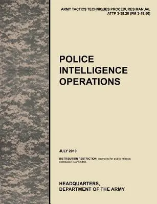 Operaciones de Inteligencia Policial: The official U.S. Army Tactics, Techniques, and Procedures manual ATTP 3-39.20 (FM 3-19.50), julio de 2010 - Police Intelligence Operations: The official U.S. Army Tactics, Techniques, and Procedures manual ATTP 3-39.20 (FM 3-19.50), July 2010