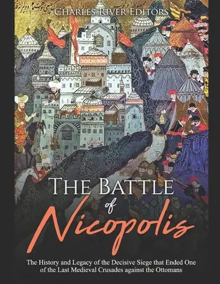 La batalla de Nicópolis: Historia y legado del decisivo asedio que puso fin a una de las últimas cruzadas medievales contra los otomanos - The Battle of Nicopolis: The History and Legacy of the Decisive Siege that Ended One of the Last Medieval Crusades against the Ottomans