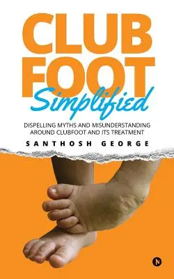 El pie zambo simplificado: Mitos y malentendidos sobre el pie zambo y su tratamiento - Clubfoot Simplified: Dispelling Myths and Misunderstanding around Clubfoot and its treatment