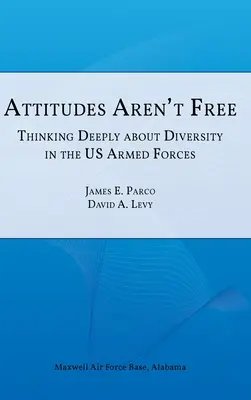 Las actitudes no son libres: Pensar profundamente sobre la diversidad en las Fuerzas Armadas de EE.UU. - Attitudes Aren't Free: Thinking Deeply about Diversity in the U.S. Armed Forces