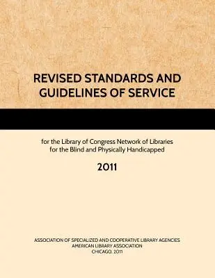 ESTÁNDARES Y DIRECTRICES DE SERVICIO REVISADOS para la Red de Bibliotecas para Ciegos y Discapacitados Físicos de la Biblioteca del Congreso, 2011 - REVISED STANDARDS AND GUIDELINES OF SERVICE for the Library of Congress Network of Libraries for the Blind and Physically Handicapped, 2011