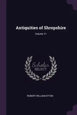 Antigüedades de Shropshire; Volumen 11 - Antiquities of Shropshire; Volume 11