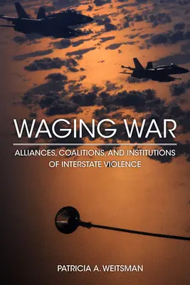 Waging War: Alianzas, coaliciones e instituciones de la violencia interestatal - Waging War: Alliances, Coalitions, and Institutions of Interstate Violence