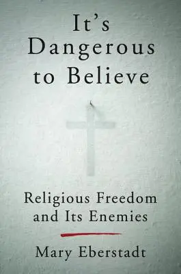 Es peligroso creer: La libertad religiosa y sus enemigos - It's Dangerous to Believe: Religious Freedom and Its Enemies