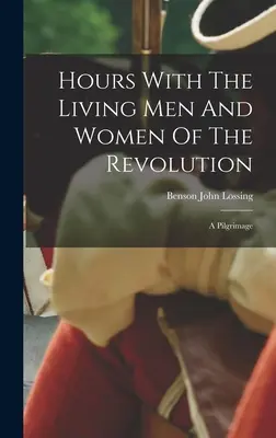 Horas con los hombres y mujeres vivos de la Revolución: A Pilgrimage - Hours With The Living Men And Women Of The Revolution: A Pilgrimage