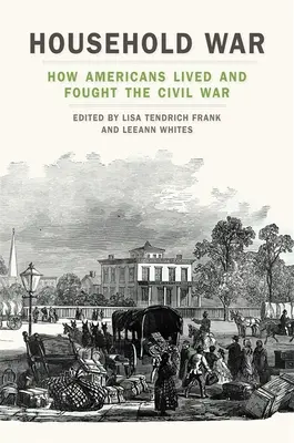 La guerra doméstica: cómo vivieron y lucharon los estadounidenses durante la Guerra Civil - Household War: How Americans Lived and Fought the Civil War