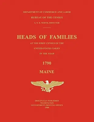 Cabezas de Familia en el Primer Censo de los Estados Unidos del Año 1790: Maine - Heads of Families at the First Census of the United States Taken in the Year 1790: Maine