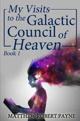 Mis Visitas al Consejo Galáctico del Cielo: Libro 1 - My Visits to the Galactic Council of Heaven: Book 1