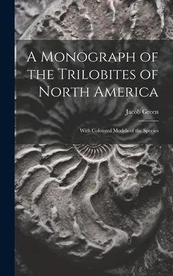 Monografía de los Trilobites de Norteamérica: Con modelos coloreados de las especies - A Monograph of the Trilobites of North America: With Coloured Models of the Species