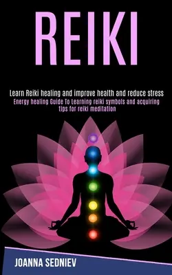 Reiki: Guía de Sanación Energética para Aprender los Símbolos del Reiki y Adquirir Consejos para la Meditación Reiki (Aprende Sanación Reiki e Improv - Reiki: Energy Healing Guide to Learning Reiki Symbols and Acquiring Tips for Reiki Meditation (Learn Reiki Healing and Improv