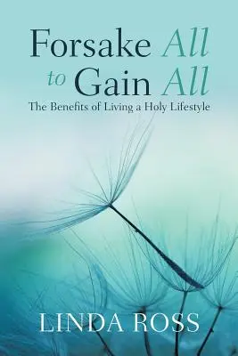 Dejarlo todo para ganarlo todo: Los beneficios de vivir un estilo de vida santo - Forsake All to Gain All: The Benefits of Living a Holy Lifestyle