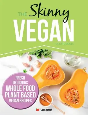 El recetario vegano delgado: Recetas veganas frescas, deliciosas, integrales y basadas en plantas - The Skinny Vegan Recipe Book: Fresh, Delicious, Whole Food, Plant Based Vegan Recipes