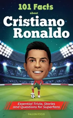 101 datos sobre Cristiano Ronaldo: curiosidades, historias y preguntas esenciales para superfans - 101 Facts About Cristiano Ronaldo - Essential Trivia, Stories, and Questions for Super Fans