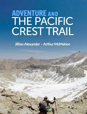 Aventura y la ruta Pacific Crest Trail: Mochilero por el principal sendero paisajístico nacional de Estados Unidos - Adventure and The Pacific Crest Trail: Backpacking America's Premier National Scenic Trail