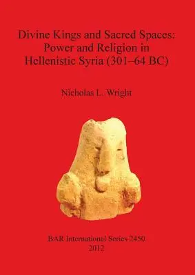 Reyes divinos y espacios sagrados: Poder y religión en la Siria helenística (301-64 a.C.) - Divine Kings and Sacred Spaces: Power and Religion in Hellenistic Syria (301-64 BC)