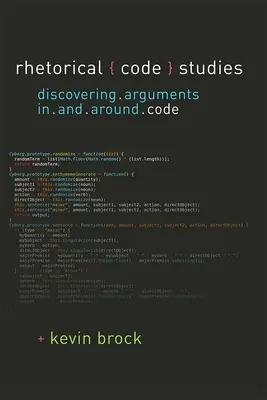 Estudios sobre códigos retóricos - Descubrir argumentos en código y en torno a él - Rhetorical Code Studies - Discovering Arguments in and around Code