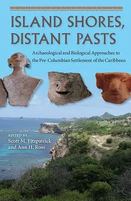 Costas insulares, pasados lejanos: Aproximaciones arqueológicas y biológicas al poblamiento precolombino del Caribe - Island Shores, Distant Pasts: Archaeological and Biological Approaches to the Pre-Columbian Settlement of the Caribbean