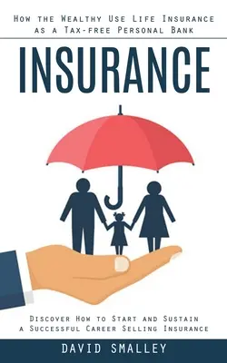 Seguros: Cómo los ricos utilizan el seguro de vida como un banco personal libre de impuestos (Descubra cómo iniciar y mantener una carrera exitosa - Insurance: How the Wealthy Use Life Insurance as a Tax-free Personal Bank (Discover How to Start and Sustain a Successful Career