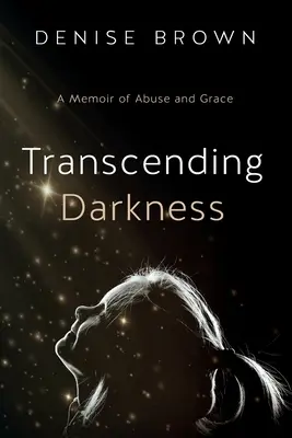 Trascender la oscuridad: A Memoir of Abuse and Grace - Transcending Darkness: A Memoir of Abuse and Grace